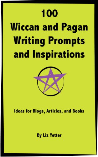 100 Wiccan and Pagan Writing Prompts and Inspirations: Ideas for Blogs, Articles, and Books