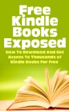 Free Kindle eBooks Exposed - How to Download and Get Access to Thousands of Kindle Books for Free (Kindle Books, Free Kindle Books, Kindle Bookstore, Free ... Books Download, Kindle Books Best Sellers)