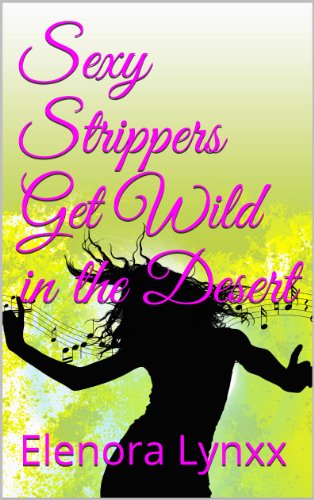 Sexy Strippers Get Wild in the Desert (Sexy Strippers Save the World Book 1)