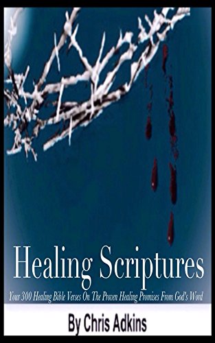 Healing Scriptures From Genesis To Revelation: 300 Healing Bible Verses On The Proven Healing Promises From God's Word (miracle healing, god heals, god ... alternative healing, healing words,cure)