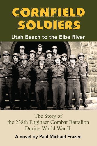 Cornfield Soldiers - Utah Beach to the Elbe River: The Story of the 238th Engineer Combat Battalion During World War II