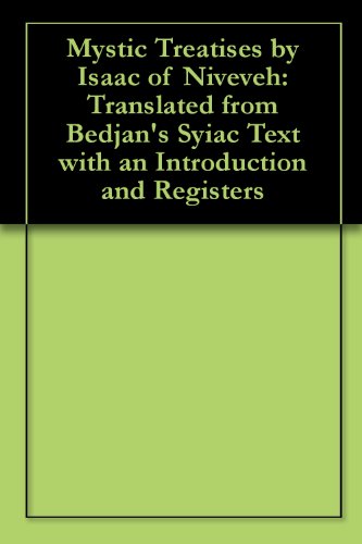 Mystic Treatises by Isaac of Niveveh: Translated from Bedjan's Syiac Text with an Introduction and Registers