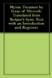 Mystic Treatises by Isaac of Niveveh: Translated from Bedjan's Syiac Text with an Introduction and Registers