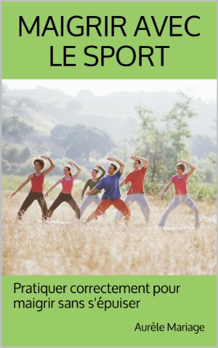 Maigrir avec le sport: Pratiquer correctement pour maigrir sans s'Ã©puiser (French Edition)