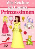 Zeichnen Bücher: Wie Zeichne ich Comics - Prinzessinnen (Zeichnen für Anfänger Bücher 32) (German Edition)