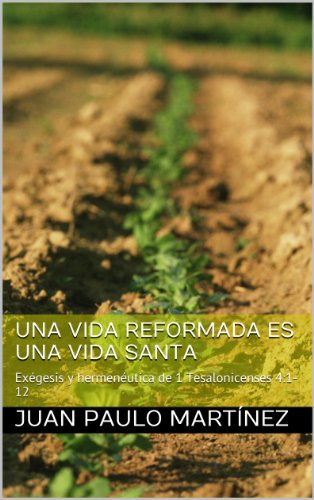 Una vida reformada es una vida santa: ExÃ©gesis y hermenÃ©utica de 1 Tesalonicenses 4:1-12 (Spanish Edition)