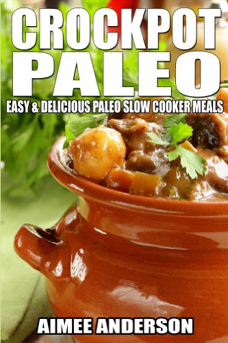 Crockpot Paleo: Easy & Delicious Paleo Slow Cooker Meals