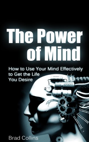 The Power of Mind - How to Use Your Mind Effectively to Get the Life You Desire (Get Bonus Here)