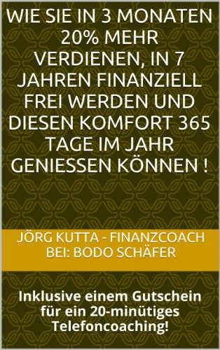 Wie Sie in 3 Monaten 20% mehr verdienen, in 7 Jahren finanziell frei werden und diesen Komfort 365 Tage im Jahr genieÃŸen kÃ¶nnen (German Edition)
