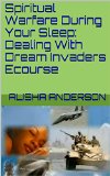 Spiritual Warfare During Your Sleep: Dealing With Dream Invaders Ecourse (Dream Warfare Book 1)
