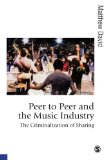 Peer to Peer and the Music Industry: The Criminalization of Sharing (Published in association with Theory, Culture & Society)