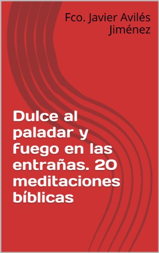 Dulce al paladar y fuego en las entraÃ±as. 20 meditaciones bÃ­blicas (Spanish Edition)