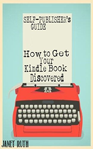 SELF-PUBLISHER'S GUIDE: How to Get Your Kindle Book Discovered