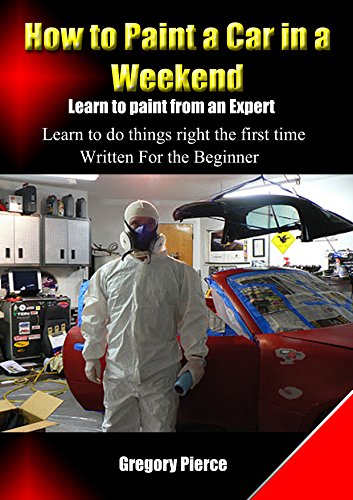 How to Paint a Car in a Weekend: Learn to Paint from an Expert (How to "Automotive Body & Paint Repair" Book 1)