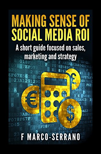 Making sense of social media ROI: A short guide focused on sales, marketing and strategy