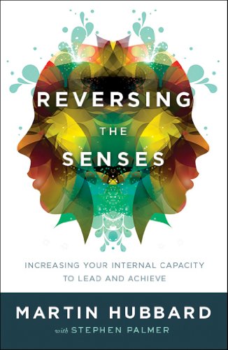 Reversing the Senses: Increasing Your Internal Capacity to Lead and Achieve