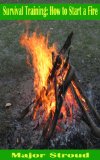 Survival Training: 24 Easy to Learn Methods for Learning How to Start a Fire, Create Firestarters and Make Waterproof Matches