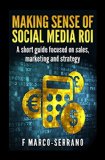 Making sense of social media ROI: A short guide focused on sales, marketing and strategy