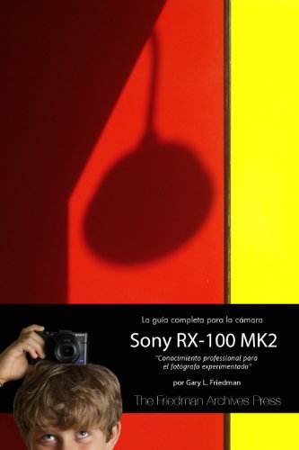 La Guía Complet para la Cámara Sony RX-100 MK2: Conocimiento professional para el fotógrafo experimentado (Spanish Edition)