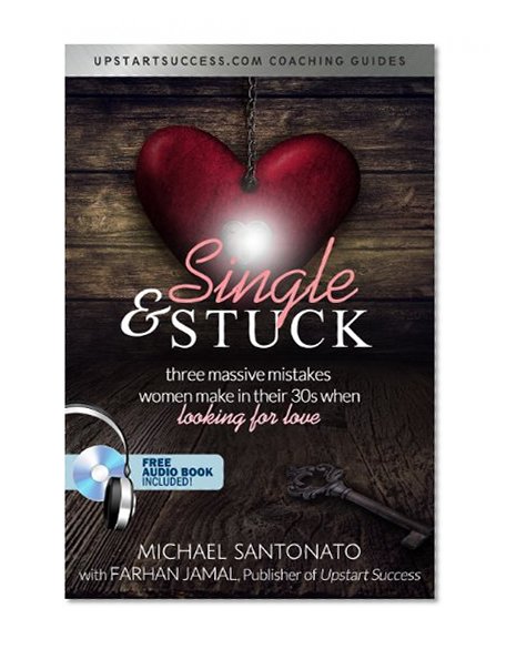Single & Stuck: Three massive mistakes women make in their 30's when looking for love (Relationship Advice for Women)