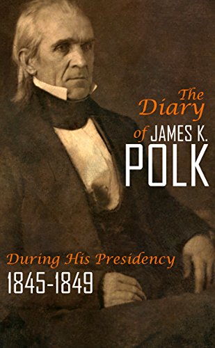 The Diary of James K. Polk During His Presidency