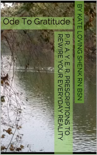P. R. A. Y. E. R. Prescriptions To Rewire Your Everyday Reality: An Ode To Gratitude (The Prayer Prescription Series Book 6)