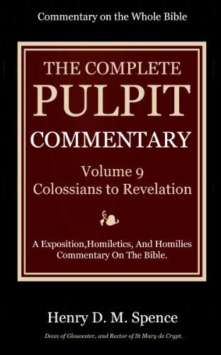 The Pulpit Commentary  Complete Volume 9 Colossians to Revelation (77 Books Now In 9 volumes): A Exposition,Homiletics, And Homilies Commentary On The Bible.