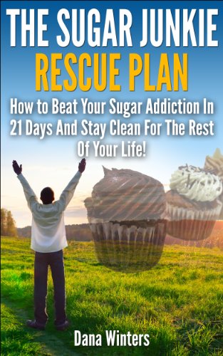 The Sugar Junkie Rescue Plan : How To Beat Your Sugar Addiction In 21 Days And Stay Clean For The Rest Of Your Life!