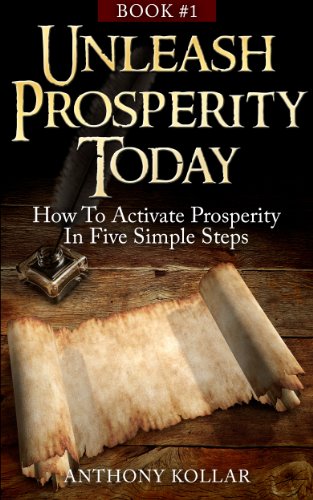 Unleash Prosperity Today: How To Activate Prosperity In Five Simple Steps (Prosperity Made Simple Book 1)