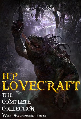 H. P. Lovecraft: The Complete Collection. (With Accompanying Facts): 62 Short Stories and 5 Novellas.