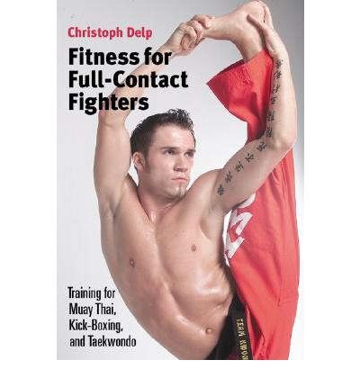 [ FITNESS FOR FULL-CONTACT FIGHTERS: TRAINING FOR MUAY THAI, KICKBOXING, KARATE, AND TAEKWONDO ] By Delp, Christoph ( Author) 2006 [ Paperback ]