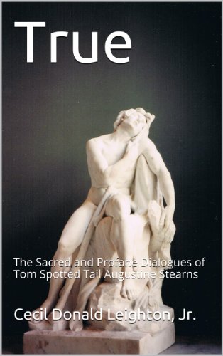 True: The Sacred and Profane Dialogues of Tom Spotted Tail Augustine Stearns