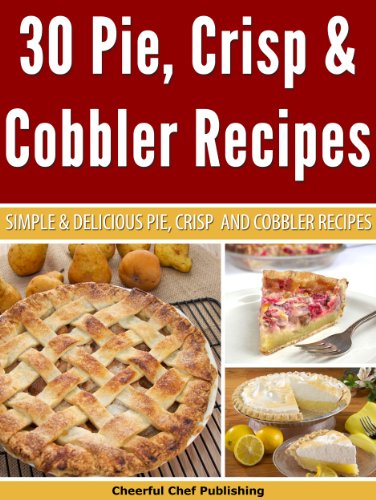 30 Pie, Crisp and Cobbler Recipes - Simple and Delicious Pie, Crisp and Cobbler Recipes (Pie Recipes, Crisp Recipes, Cobbler Recipes, Pie Cookbooks, Delicious Pie Recipes Book 1)