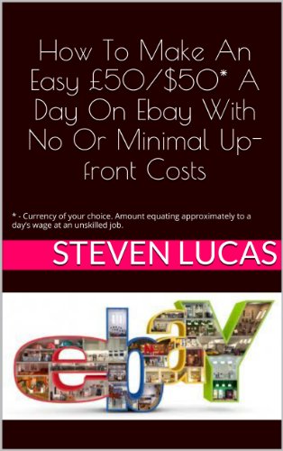 How To Make An Easy Â£50/$50* A Day On Ebay With No Or Minimal Up-front Costs: * - Currency of your choice. Amount equating approximately to a day's wage at an unskilled job. Â 