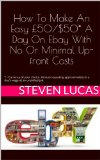 How To Make An Easy Â£50/$50* A Day On Ebay With No Or Minimal Up-front Costs: * - Currency of your choice. Amount equating approximately to a day's wage at an unskilled job. Â 