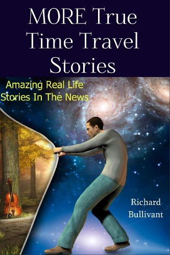 MORE True Time Travel Stories: Amazing Real Life Stories in The News (Time Travel Books Book 2)