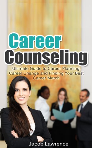 Career Counseling: Ultimate Guide to Career Planning, Career Change, and Finding Your Best Career Match (career, career change, career planning, career counseling, career match)