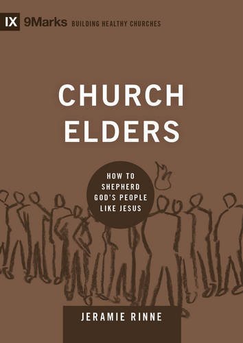 Church Elders: How to Shepherd God's People Like Jesus (9Marks: Building Healthy Churches Book 4)