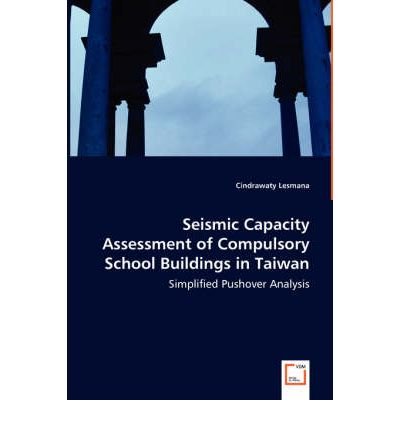 [ SEISMIC CAPACITY ASSESSMENT OF COMPULSORY SCHOOL BUILDINGS IN TAIWAN - SIMPLIFIED PUSHOVER ANALYSIS Paperback ] Lesmana, Cindrawaty ( AUTHOR ) Jun - 01 - 2008 [ Paperback ]