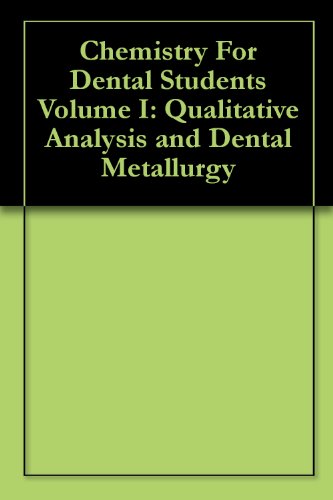 Chemistry For Dental Students Volume I: Qualitative Analysis and Dental Metallurgy
