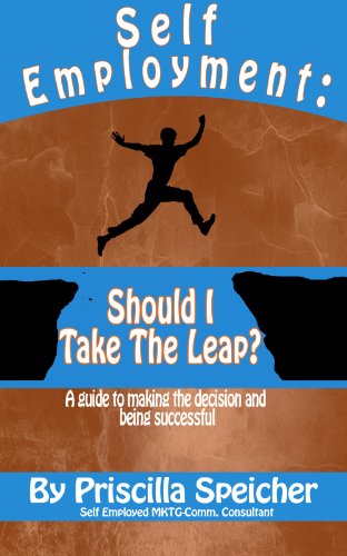 Self Employment: Should I Take The Leap?: A guide to making the self-employment decision and being successful.