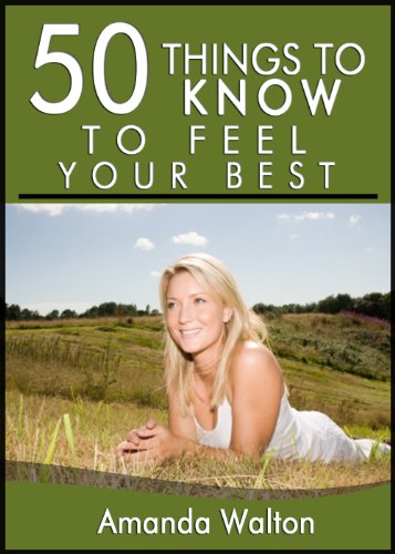 50 Things to Know to Feel Your Best: Learn the Art of Self Esteem and Self Maintenance Through Good Health Choices