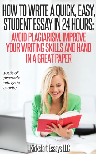 How to Write a Quick, Easy, Student Essay in 24 hours: Avoid Plagiarism, Improve your Writing Skills and Hand in a Great Paper