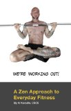 We're Working Out! A Zen Approach To Everyday Fitness