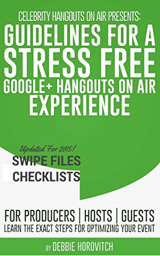 Celebrity Hangouts On Air Presents:  Guidelines For A Stress-Free Google+ Hangouts on Air Experience: A Handbook To Distribute To Your Guests, Hosts, and Producers To Optimize Every SHOA Event