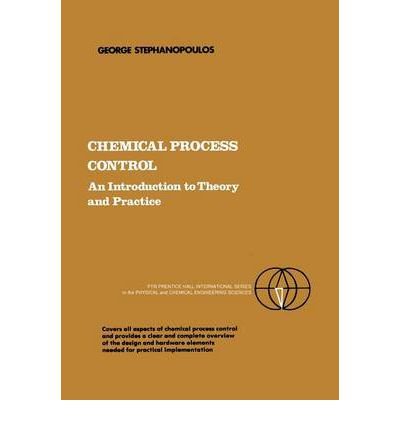 [ CHEMICAL PROCESS CONTROL: AN INTRODUCTION TO THEORY AND PRACTICE (PRENTICE-HALL INTERNATIONAL SERIES IN THE PHYSICAL AND CHEMI) ] By Stephanopoulos, George ( Author) 1983 [ Paperback ]
