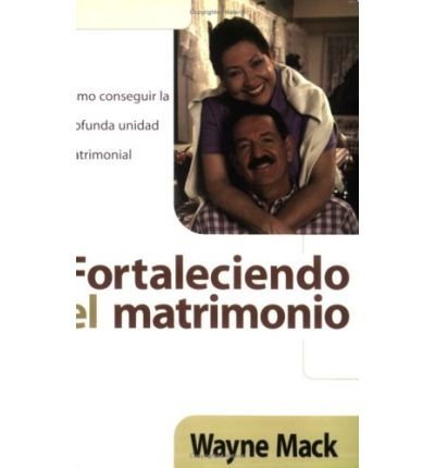 [ FORTALECIENDO EL MATRIMONIO = STRENGTHENING YOUR MARRIAGE (SPANISH, ENGLISH) ] By Mack, Wayne ( Author) 1992 [ Paperback ]