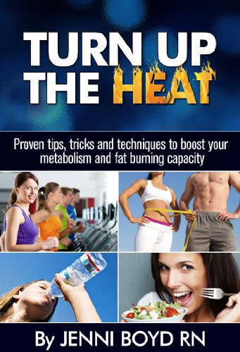 Turn Up The Heat - Speed Up Your Metabolism, Get Healthy, Burn More Fat, Lose Weight, Have More Energy and More!: Proven tips, tricks and techniques to ... Metabolism Boosting and Fat Burning)