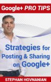 Google+ Pro Tips: Strategies for Posting and Sharing on Google+