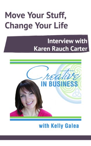 Creative in Business: Move Your Stuff, Change Your Life - Interview with Karen Rauch Carter
